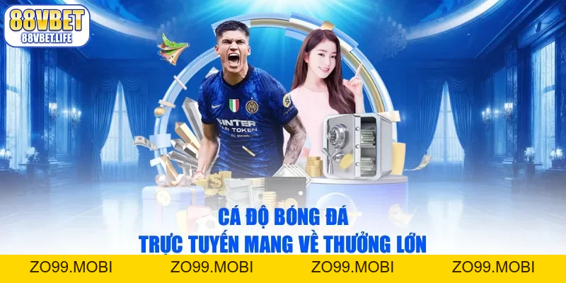 Cá Độ Bóng Đá Trực Tuyến - Cách Chơi Đơn Giản Mà Hiệu Quả - ZO99.MOBI